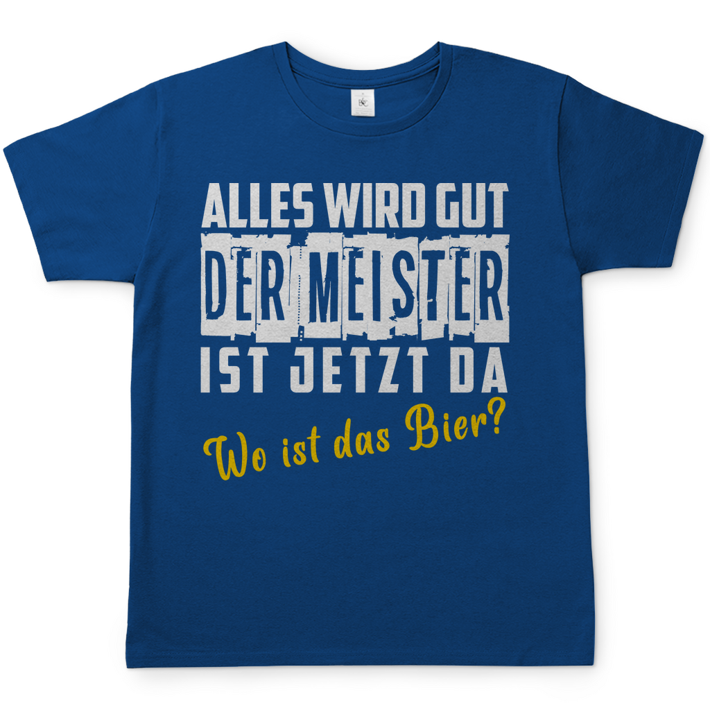 Alles wird gut der Meister ist jetzt da wo ist das Bier? - Herren Shirt