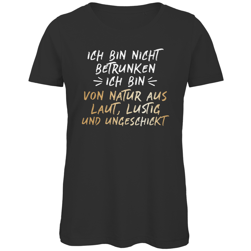 Ich bin nicht betrunken von Natur aus laut, lustig und ungeschickt - Damen Premium Bio T-Shirt Black