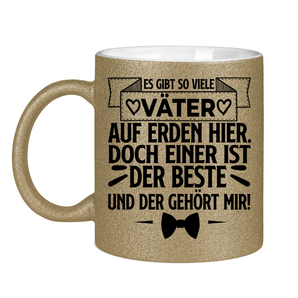 Es gibt so viele Väter auf Erden hier. Der beste gehört mir! - Glitzertasse Dark Gold Glitter One size