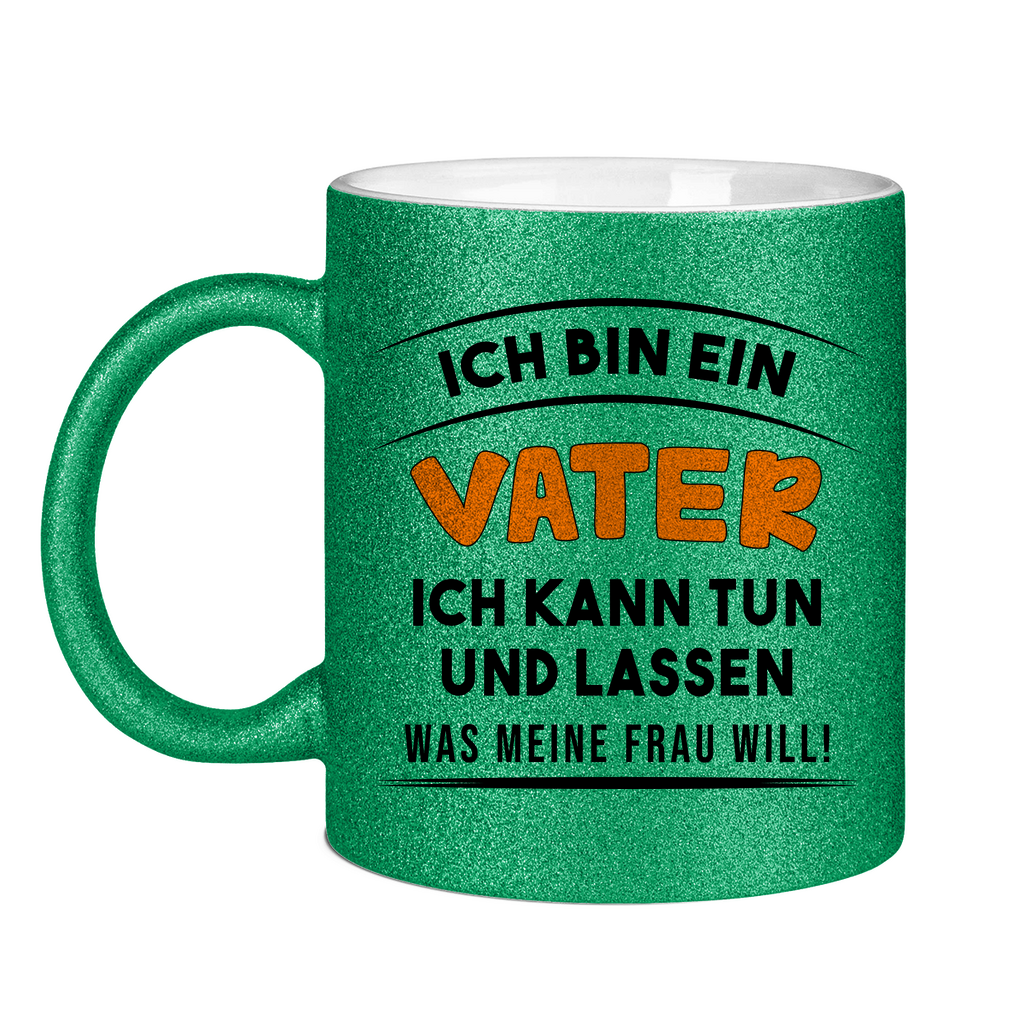 Ich bin ein Vater ich kann tun was meine Frau will! - Glitzertasse Green Glitter One size