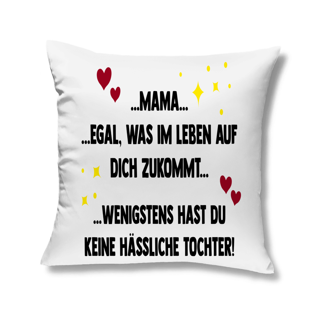 Mama wenigstens hast du keine hässliche Tochter! - Kopfkissen White 40x40