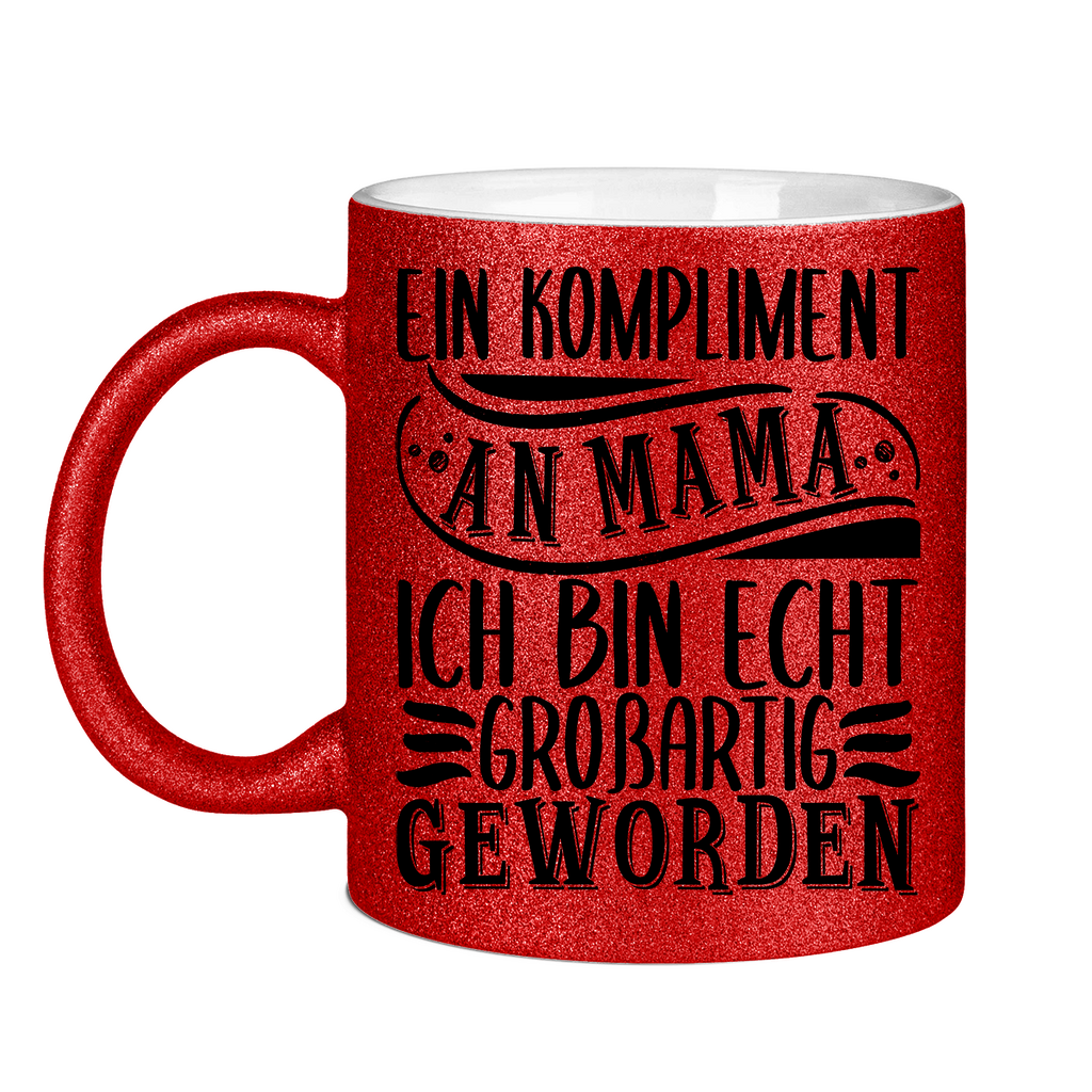 Ein Kompliment an Mama ich bin echt großartig geworden - Glitzertasse Red Glitter One size