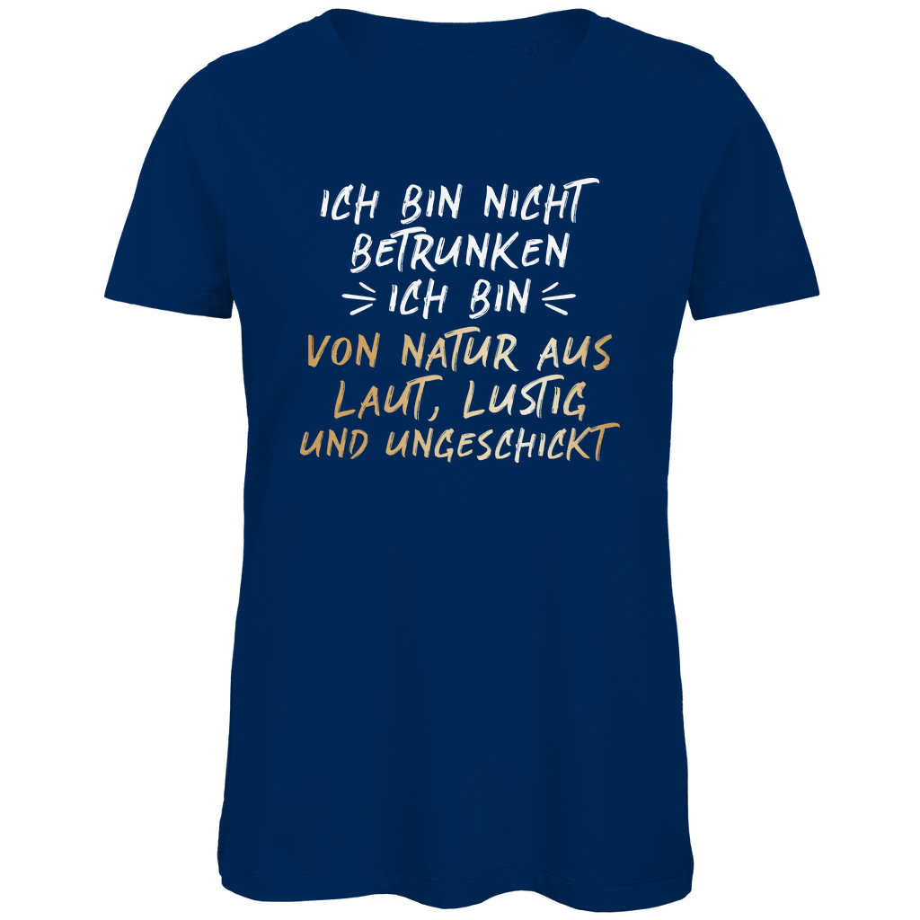 Ich bin nicht betrunken von Natur aus laut, lustig und ungeschickt - Damen Premium Bio T-Shirt Navy