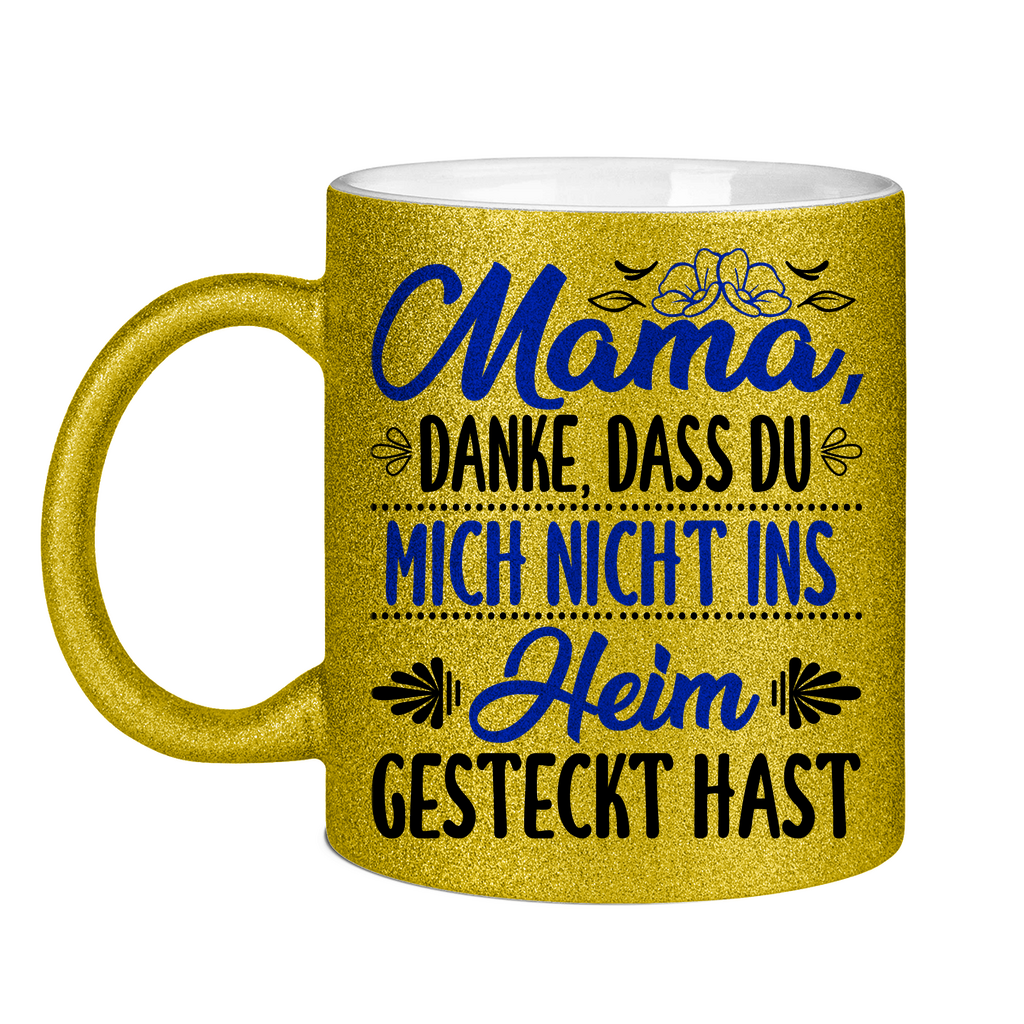 Mama danke dass du mich nicht ins Heim gesteckt hast - Glitzertasse Gold Glitter One size
