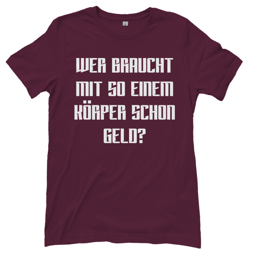 Wer braucht mit so einem Körper schon Geld - Damenshirt Burgundy