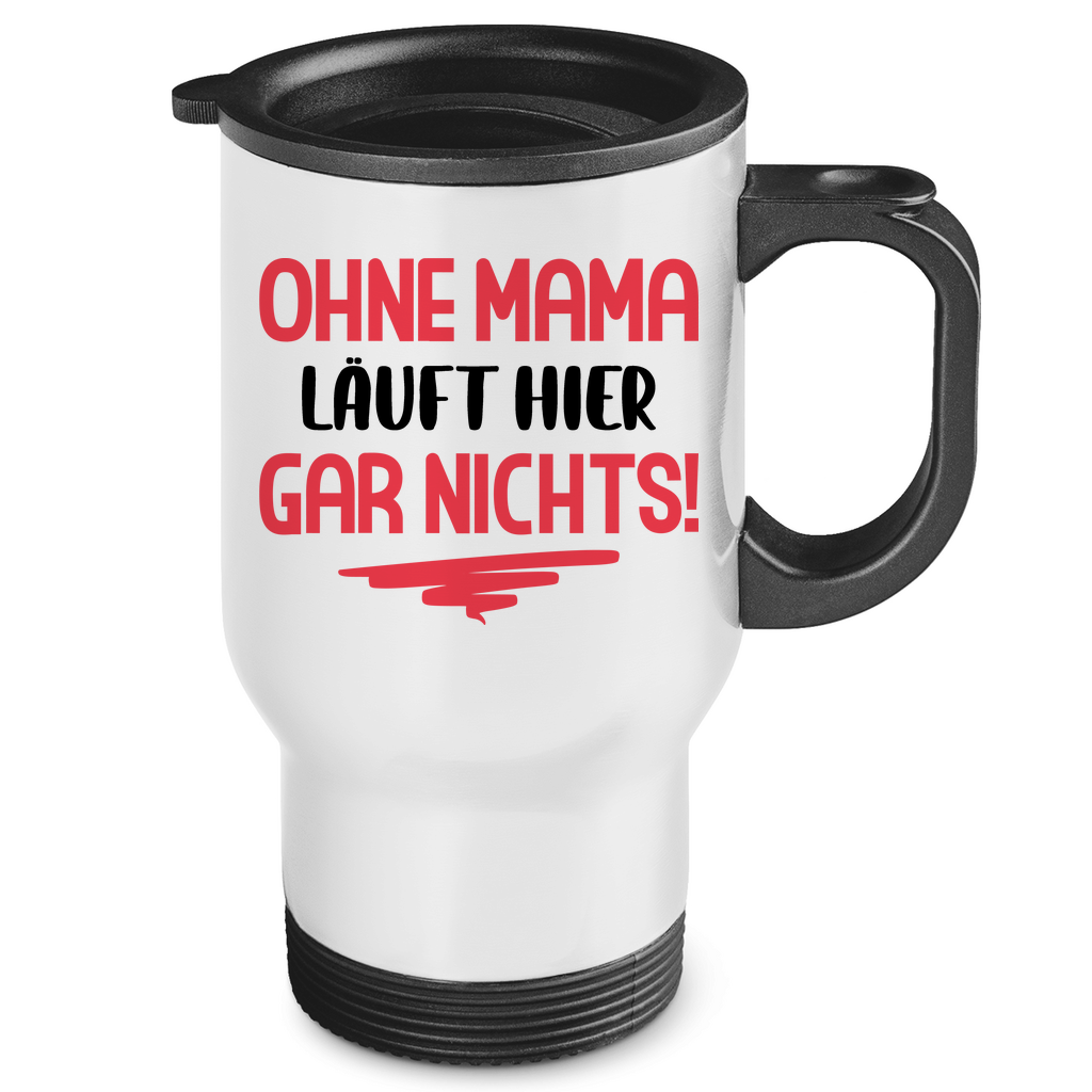 Ohne Mama läuft hier gar nichts! - Edelstahl-Thermobecher White One size