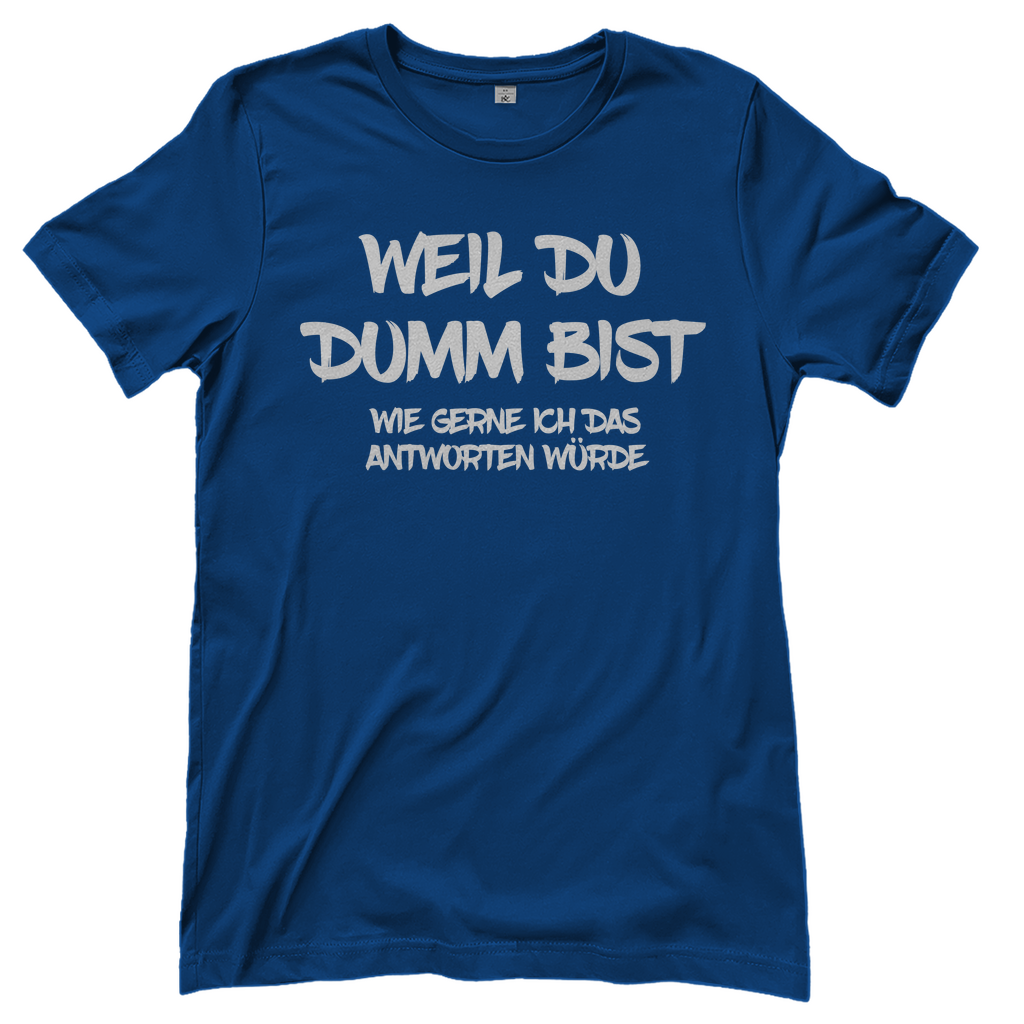 Weil du dumm bist wie gerne ich das antworten würde - Damenshirt Royal Blue