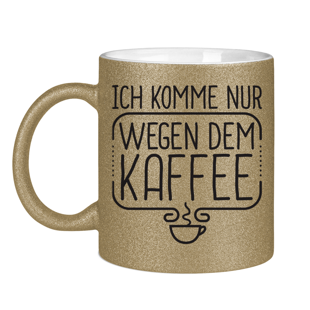 Ich komme nur wegen dem Kaffee - Glitzertasse