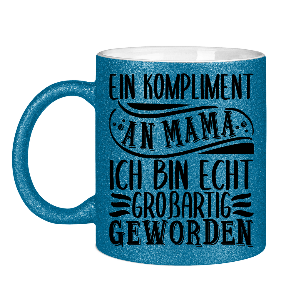 Ein Kompliment an Mama ich bin echt großartig geworden - Glitzertasse Blue Glitter One size