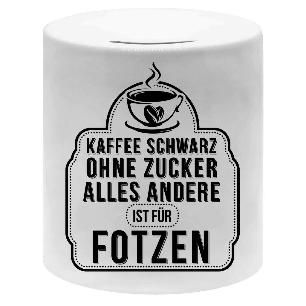 Kaffee schwarz ohne Zucker alles andere ist für Fotzen - Sparbüchse Money Box White