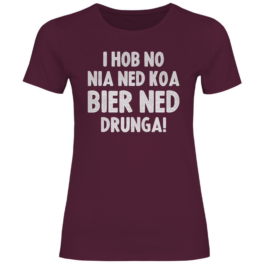 I hob no nia ned koa Bier ned drunga - Damenshirt Burgundy
