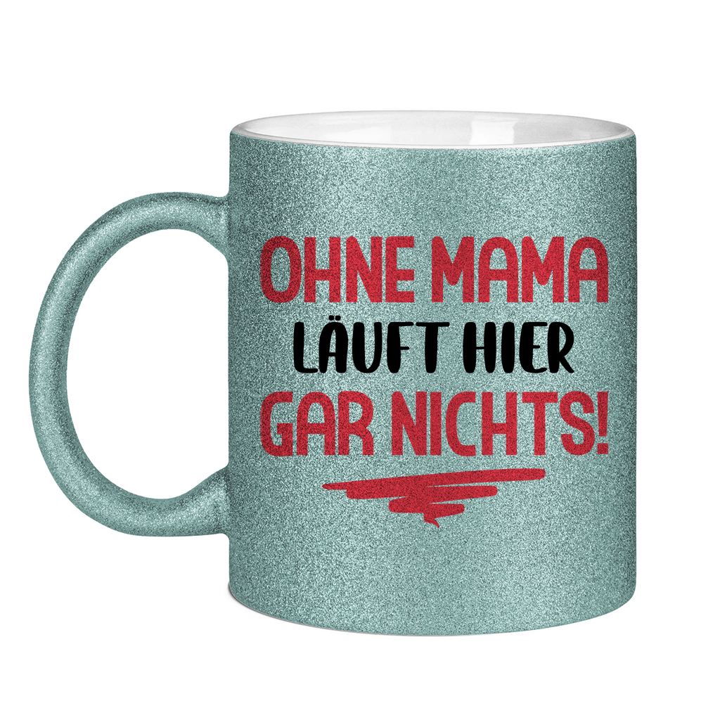 Ohne Mama läuft hier gar nichts! - Glitzertasse Light Blue Glitter One size