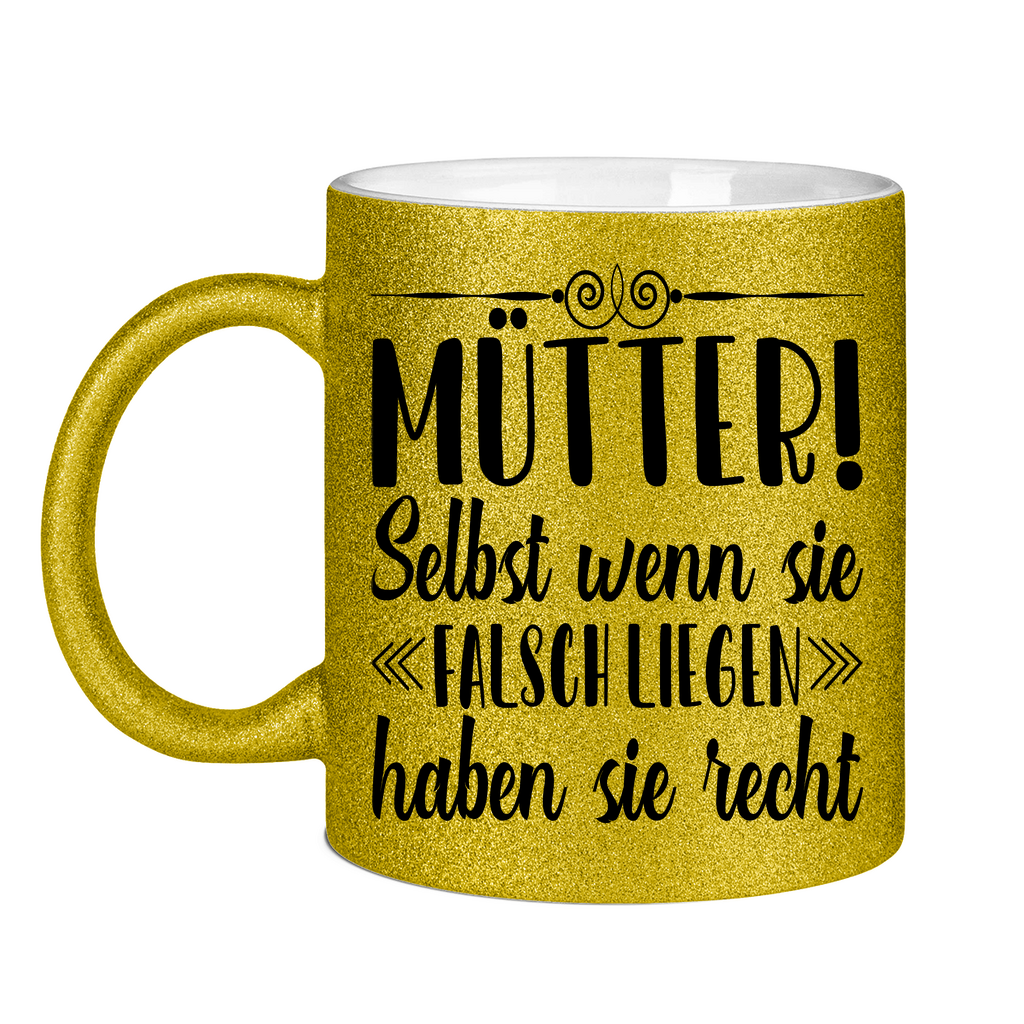 Mütter! Selbst wenn sie falsch liegen haben sie recht - Glitzertasse Gold Glitter One size