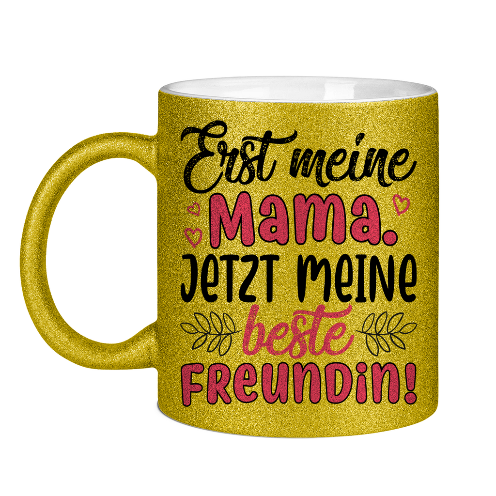 Erst meine Mama. Jetzt meine beste Freundin! - Glitzertasse Gold Glitter One size