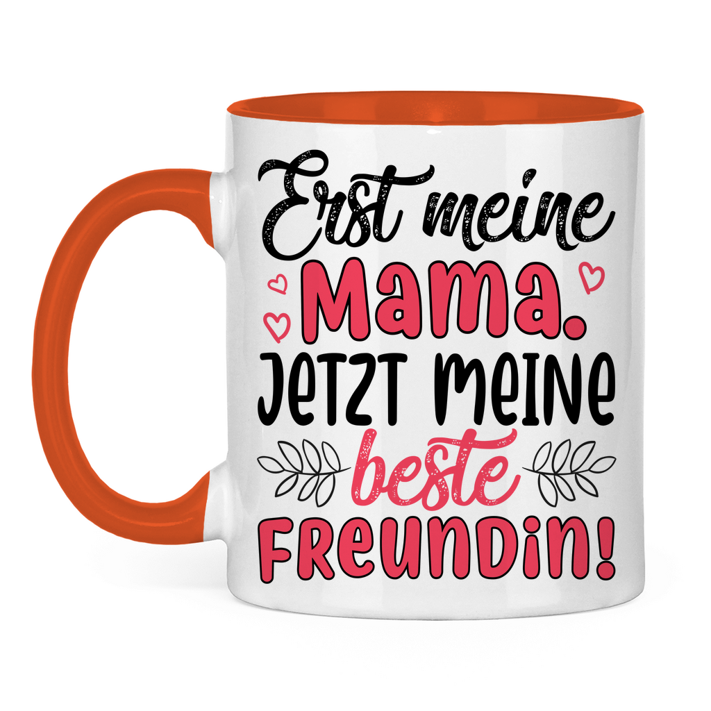 Erst meine Mama. Jetzt meine beste Freundin! - Tasse zweifarbig Orange