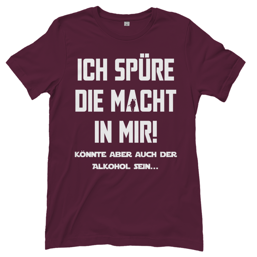 Ich spüre die Macht in mir! Könnte aber auch der Alkohol sein - Damenshirt Burgundy