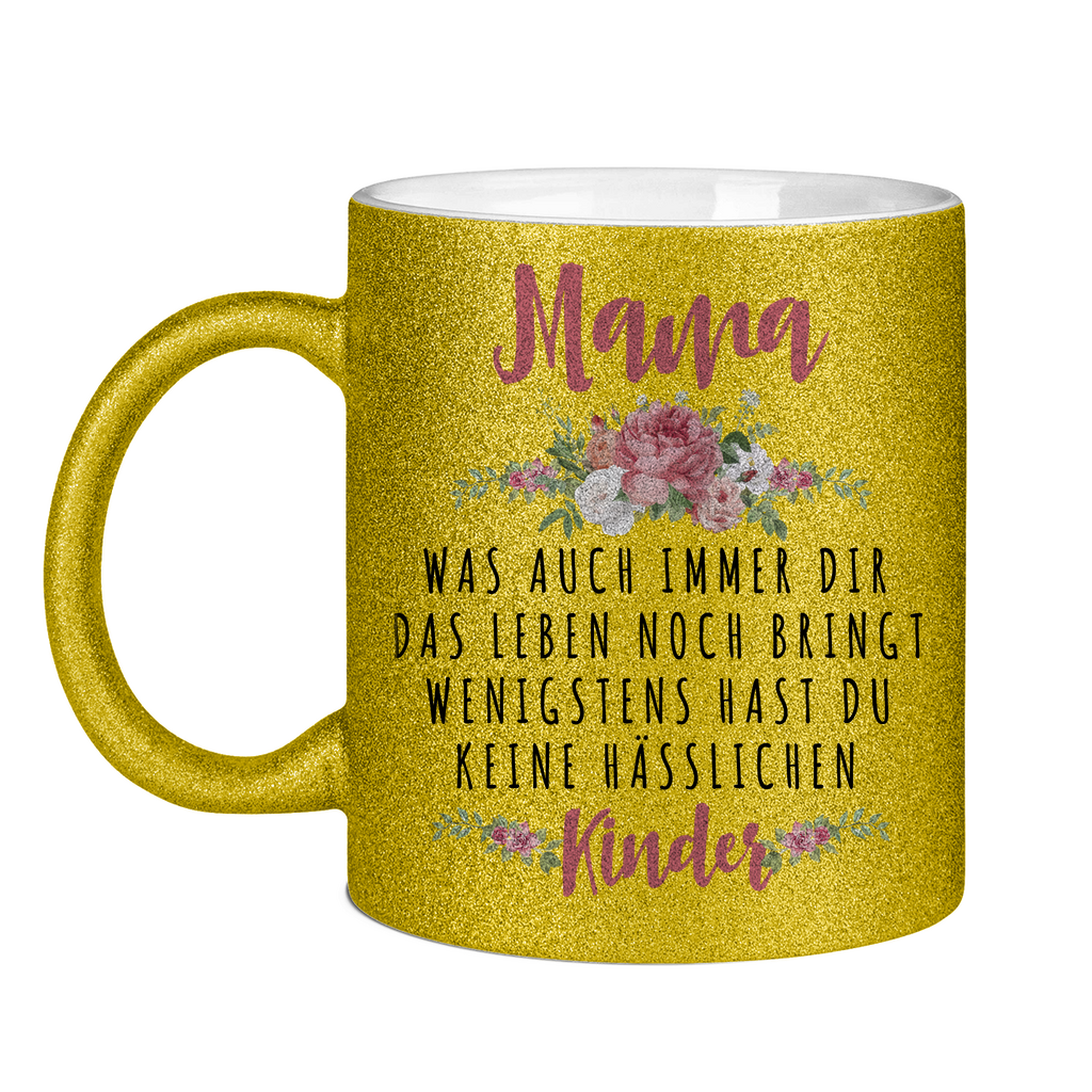 Mama wenigstens hast du keine hässlichen Kinder - Glitzertasse Gold Glitter One size
