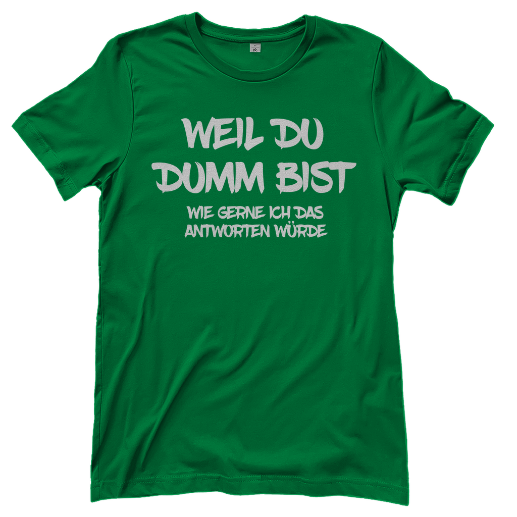 Weil du dumm bist wie gerne ich das antworten würde - Damenshirt Kelly Green