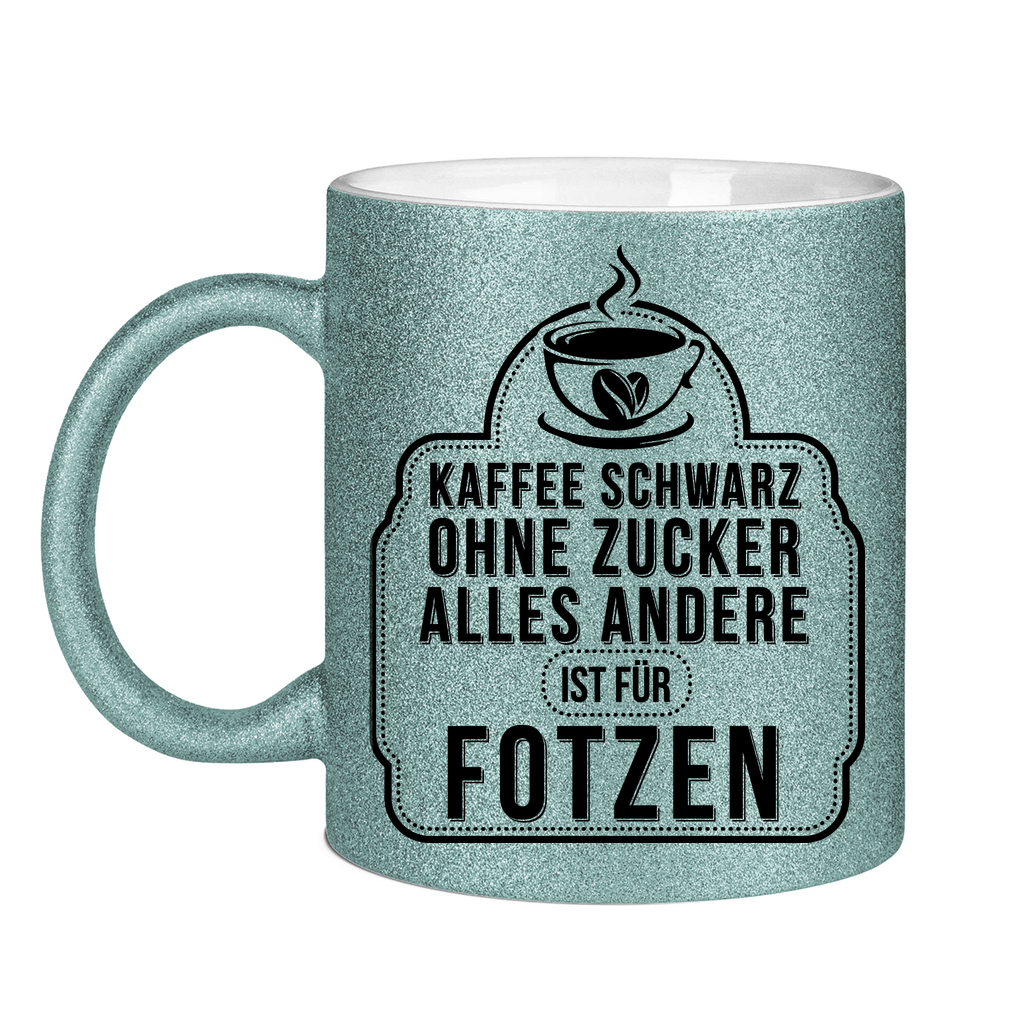 Kaffee schwarz ohne Zucker alles andere ist für Fotzen - Glitzertasse Light Blue Glitter