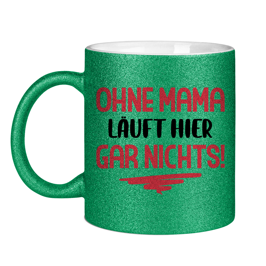Ohne Mama läuft hier gar nichts! - Glitzertasse Green Glitter One size