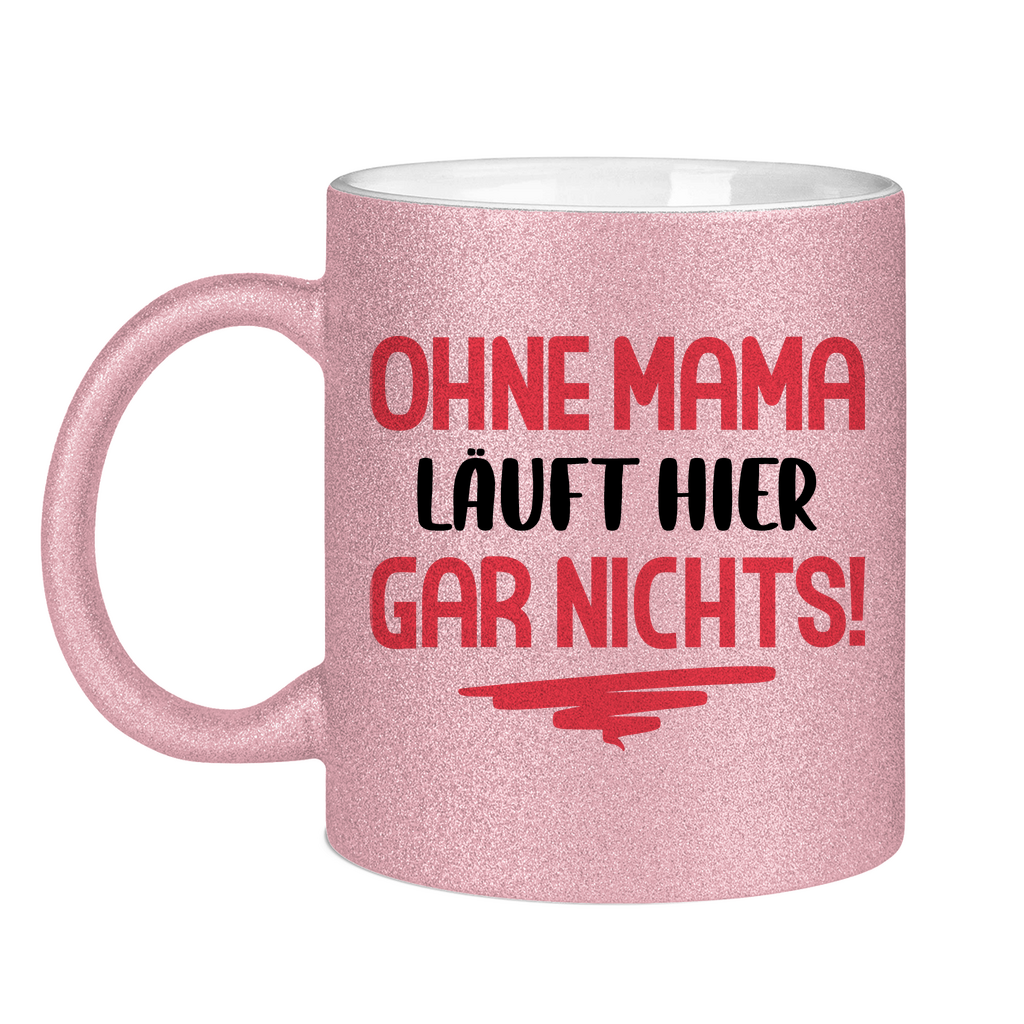 Ohne Mama läuft hier gar nichts! - Glitzertasse Pink Glitter One size