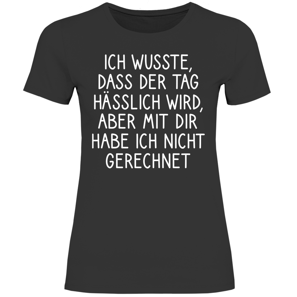 Ich wusste dass der Tag hässlich wird - Damenshirt Black