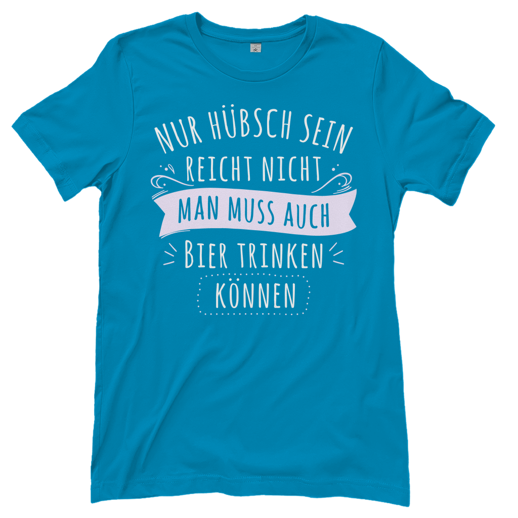 Nur hübsch sein reicht nicht Bier trinken - Damenshirt Atoll