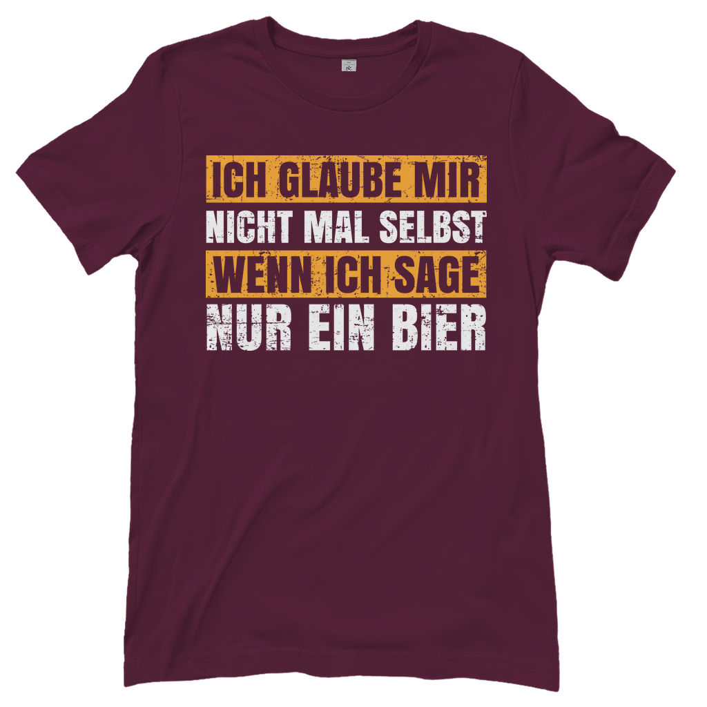 Ich glaube mir nicht mal selbst wenn ich sage nur ein Bier - Damenshirt Burgundy