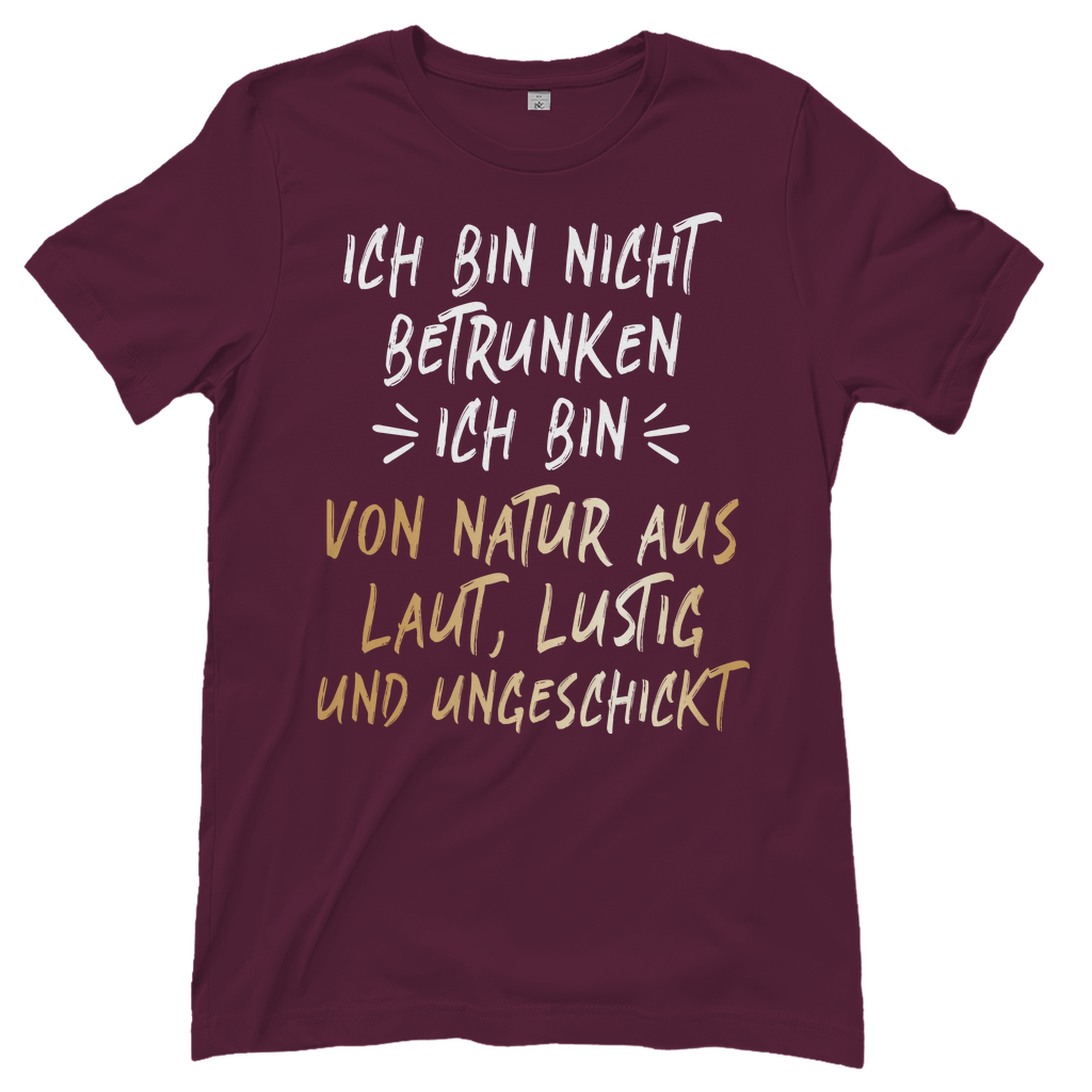 Ich bin nicht betrunken ich bin von Natur aus laut lustig und ungeschickt - Damenshirt Burgundy