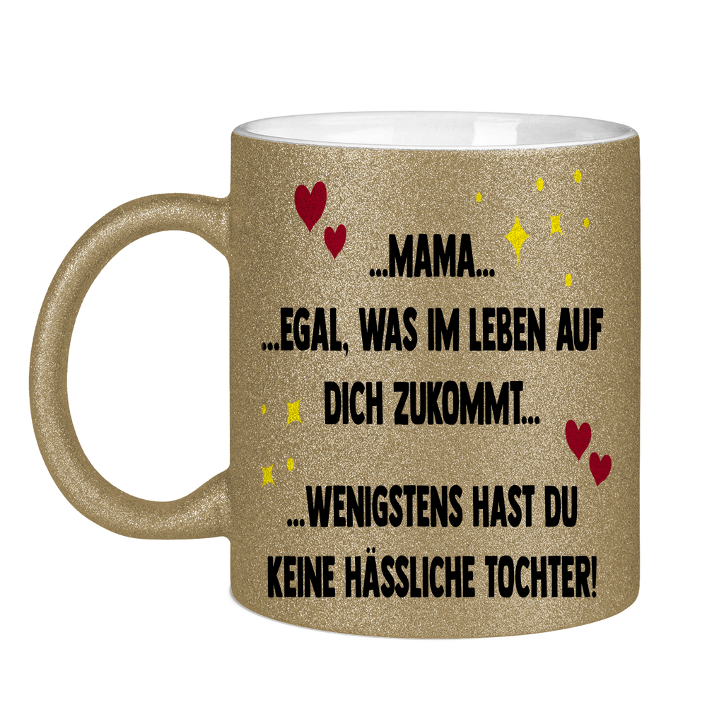 Mama wenigstens hast du keine hässliche Tochter! - Glitzertasse Dark Gold Glitter One size