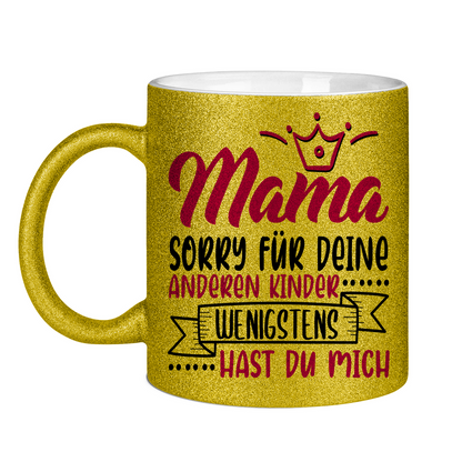 Mama sorry für deine anderen Kinder wenigstens hast du mich - Glitzertasse