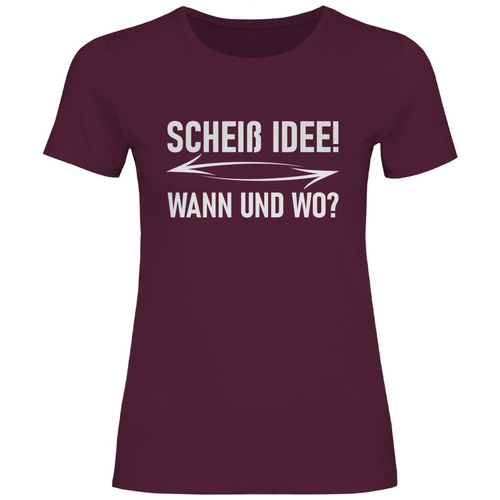Scheiß Idee! Wann und wo? - Damenshirt Burgundy