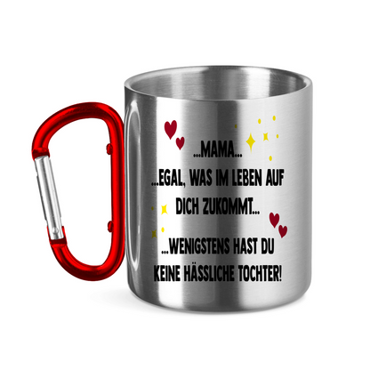 Mama wenigstens hast du keine hässliche Tochter! - Edelstahltasse mit Karabinergriff