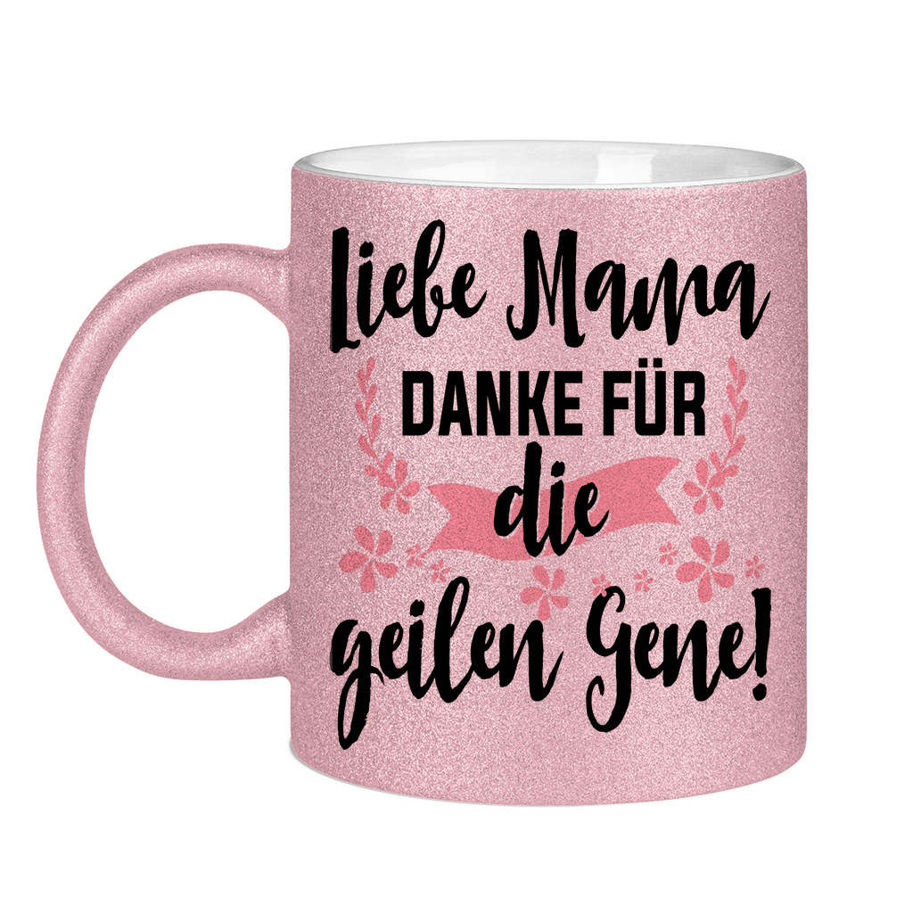 Liebe Mama danke für die geilen Gene! - Glitzertasse