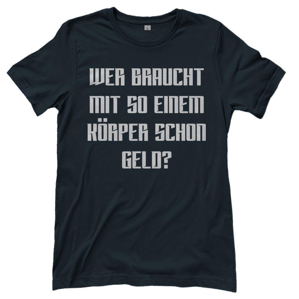 Wer braucht mit so einem Körper schon Geld - Damenshirt