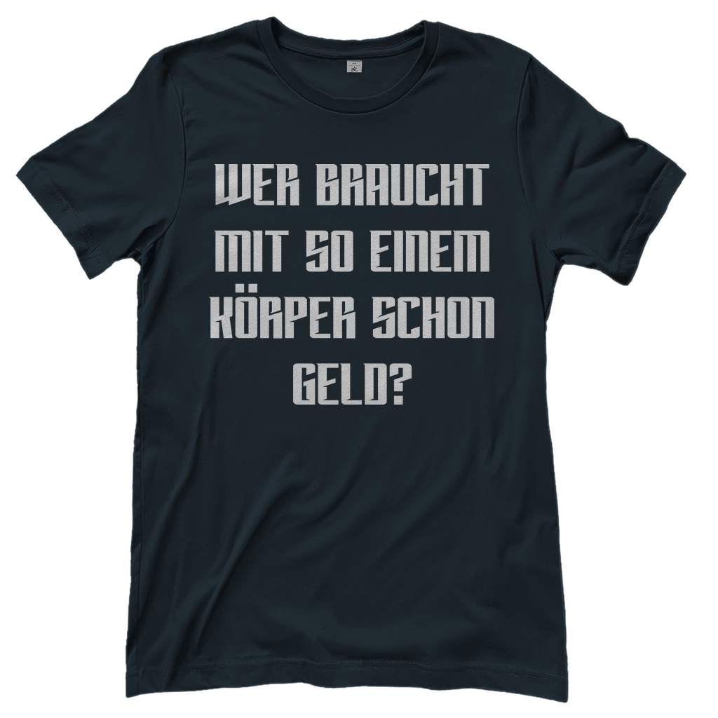 Wer braucht mit so einem Körper schon Geld - Damenshirt Dark Grey Solid