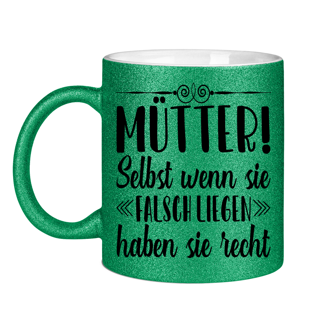 Mütter! Selbst wenn sie falsch liegen haben sie recht - Glitzertasse Green Glitter One size