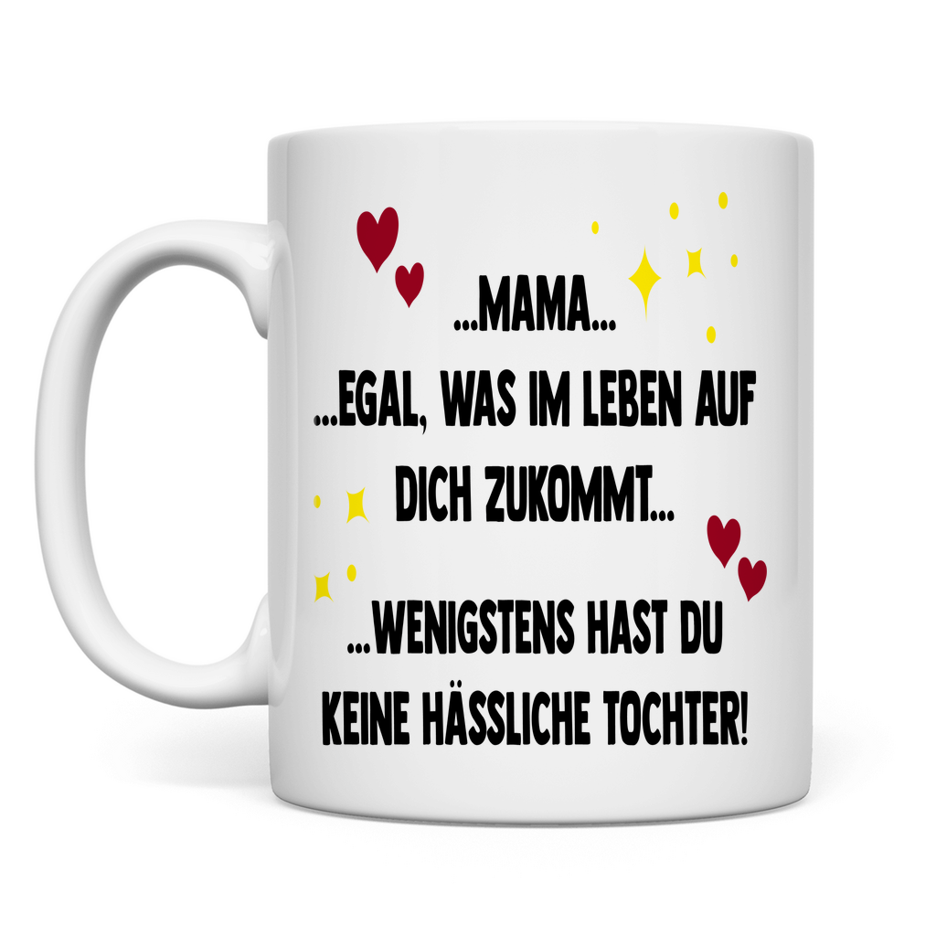 Mama wenigstens hast du keine hässliche Tochter! - Tasse