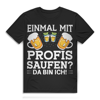 Bier Trinkspruch Herren Shirt Einmal mit Profis saufen Da bin ich Spruch