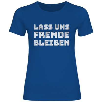 Lass uns Fremde bleiben - Damenshirt Royal Blue
