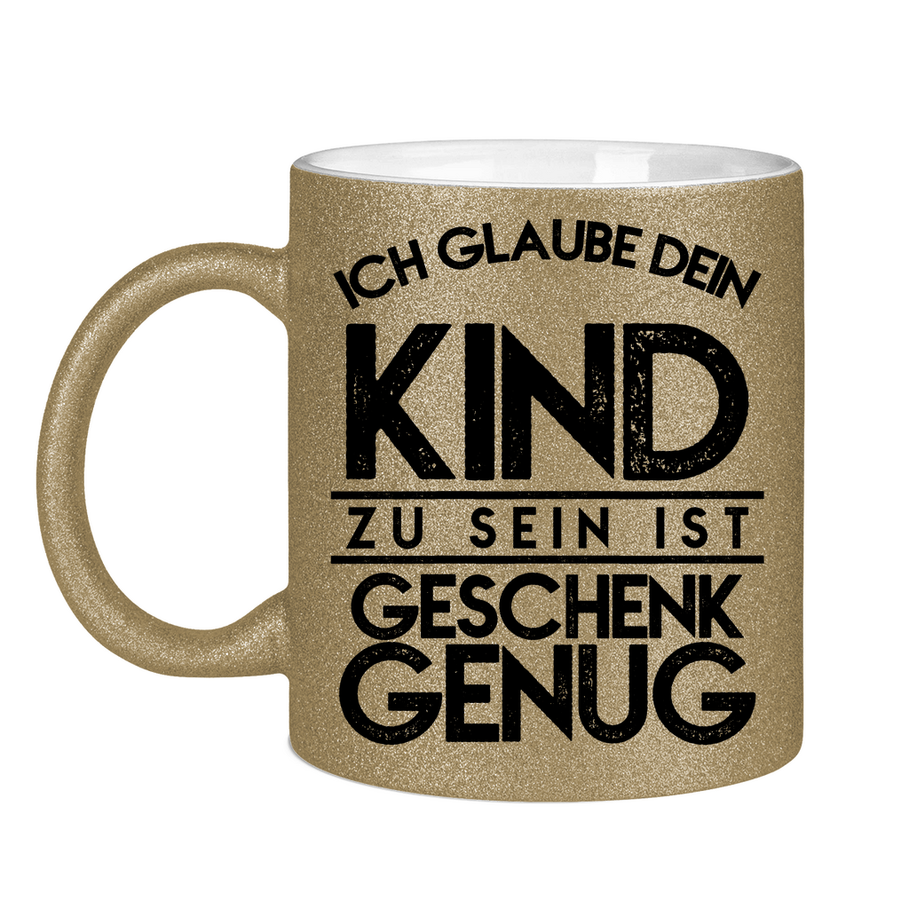 Ich glaube dein Kind zu sein ist geschenk genug - Glitzertasse