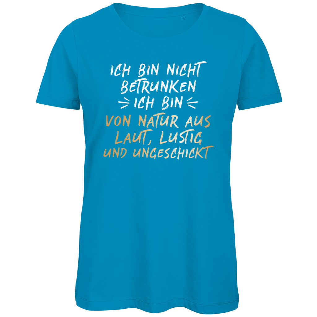 Ich bin nicht betrunken von Natur aus laut, lustig und ungeschickt - Damen Premium Bio T-Shirt Atoll