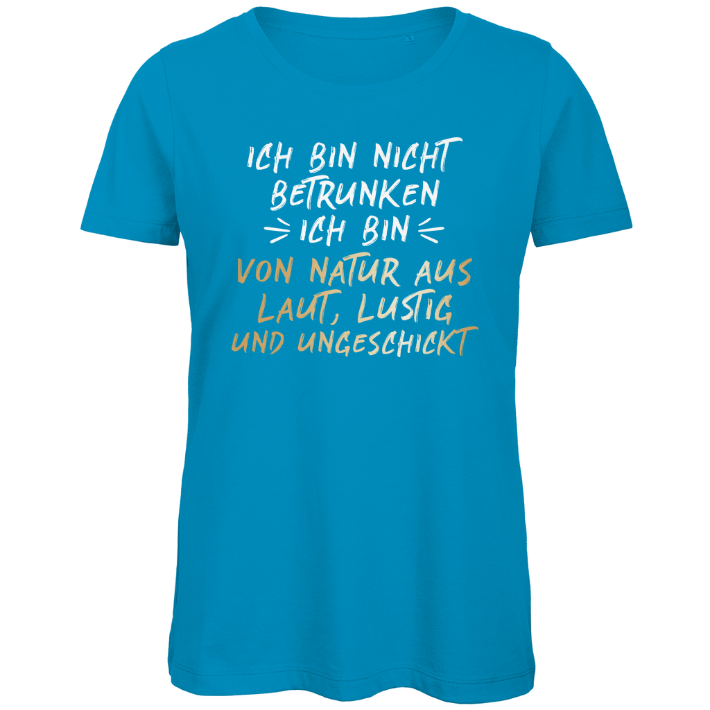 Ich bin nicht betrunken von Natur aus laut, lustig und ungeschickt - Damen Premium Bio T-Shirt