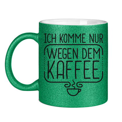 Ich komme nur wegen dem Kaffee - Glitzertasse