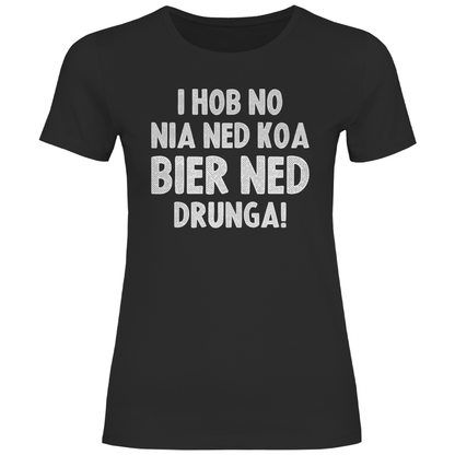 I hob no nia ned koa Bier ned drunga - Damenshirt Black
