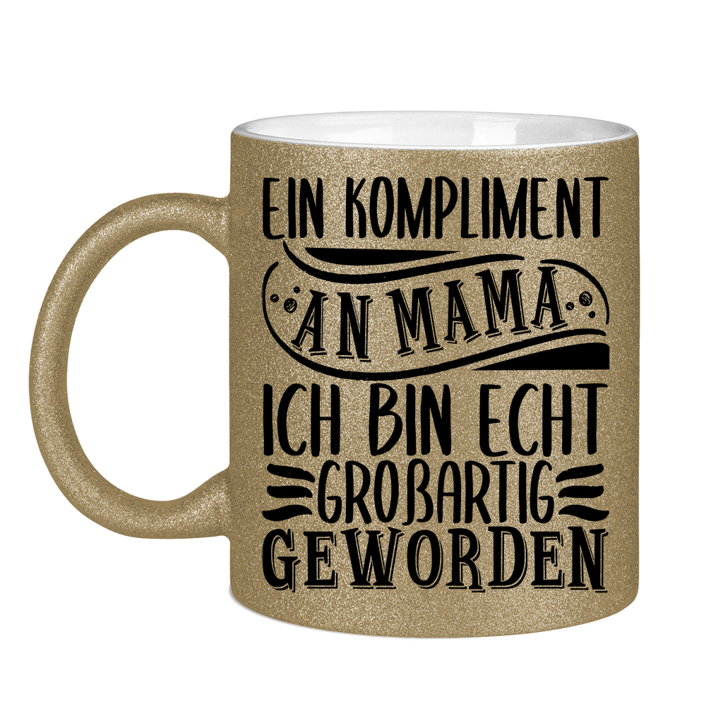 Ein Kompliment an Mama ich bin echt großartig geworden - Glitzertasse Dark Gold Glitter One size