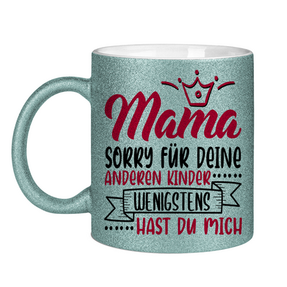 Mama sorry für deine anderen Kinder wenigstens hast du mich - Glitzertasse