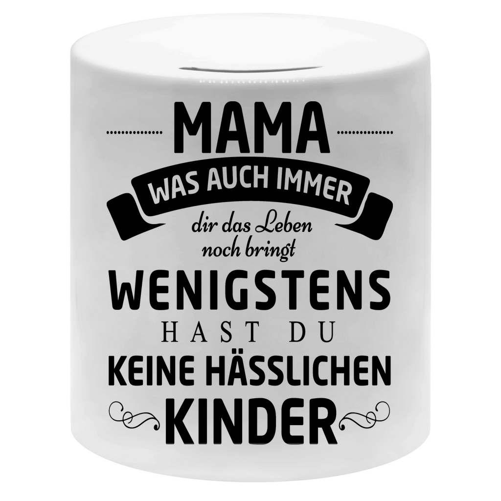 Mama wenigstens hast du keine hässlichen Kinder - Sparbüchse Money Box