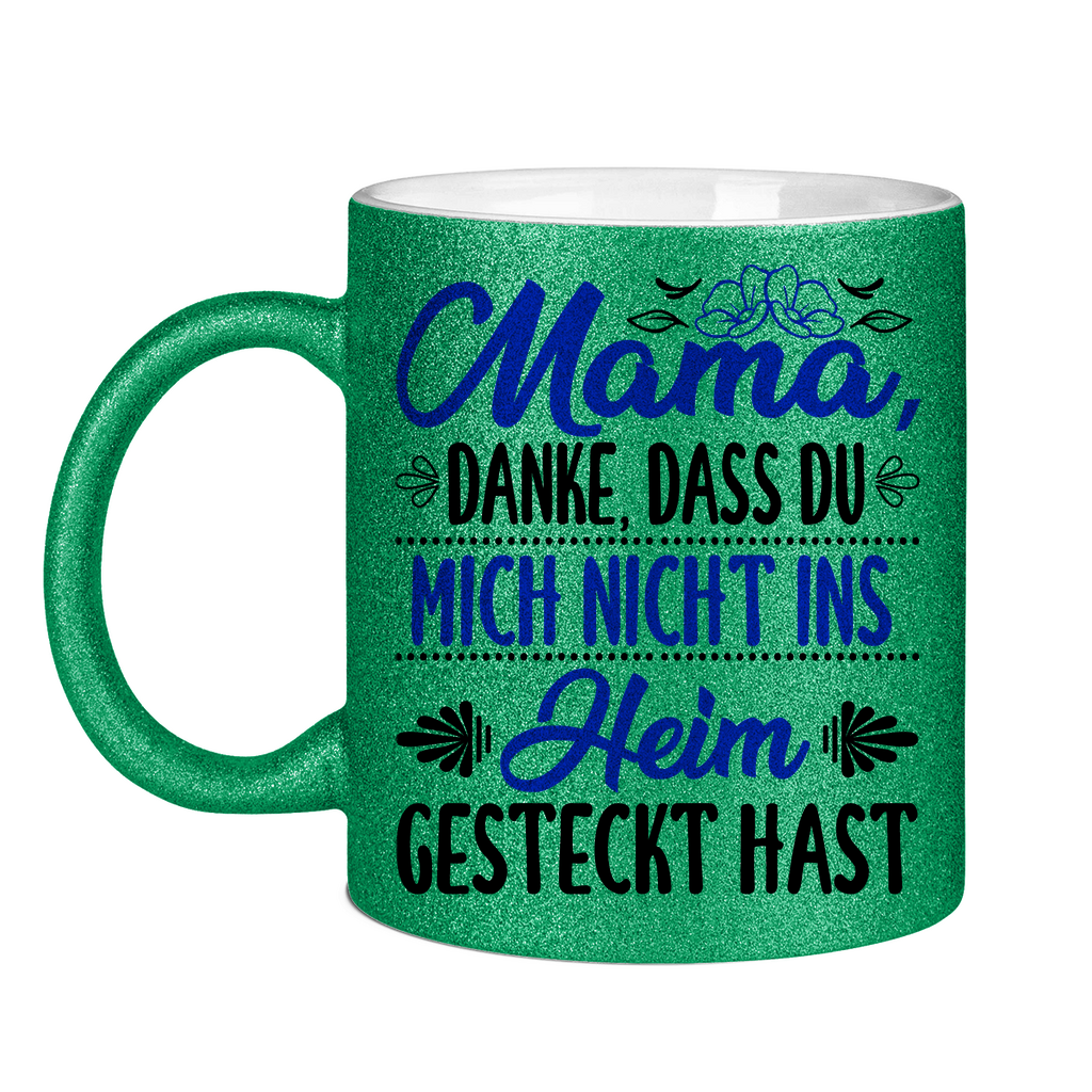 Mama danke dass du mich nicht ins Heim gesteckt hast - Glitzertasse Green Glitter One size