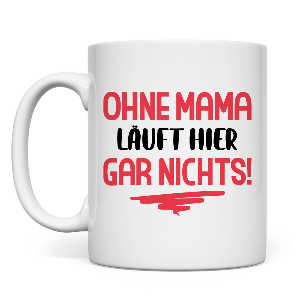 Ohne Mama läuft hier gar nichts! - Tasse